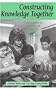 Constructing Knowledge Together: Classrooms as Centres of Inquiry and Literacy (Heinemann/Cassell Language & Literacy)