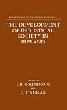 The development of industrial society in Ireland : the third joint meeting of the Royal Irish Academy and the British Academy Oxford, 1990