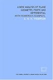 A new analysis of plane geometry, finite and differential: with numerous examples,
