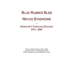 Blue Rubber Bleb Nevus Syndrome: Webster's Timeline History, 1971 - 2007 by Icon Group International