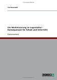 Die Mediatisierung im Jugendalter - Konsequenzen f�r Schule und Unterricht