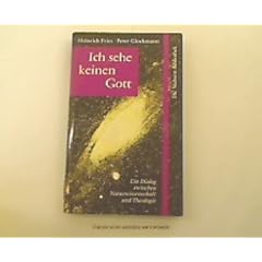 Ich sehe keinen Gott. Ein Dialog zwischen Naturwissenschaft und Theologie