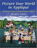 Picture Your World in Applique: Creating Unique Images with Fabric
