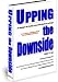 Upping the Downside: 64 Strategies for Creating Professional Resilience By Design (Resilience By Design, Volume 2)