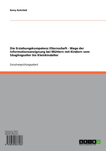 Die Erziehungskompetenz Elternschaft - Wege der Informationsaneignung bei Müttern mit Kindern vom Säuglingsalter bis Kleinkindalter (German Edition)