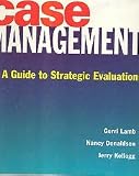 Case Management: A Guide to Strategic Evaluation