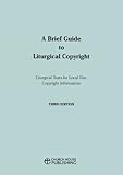 A brief guide to liturgical copyright : liturgical texts for local use : copyright information