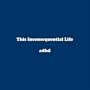This Inconsequential Life