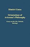 Orientations of Avicenna's philosophy : essays on his life, method, heritage