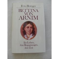 Bettina von Arnim. Ihr Leben, ihre Begegnungen, ihre Zeit