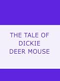 THE TALE OF DICKIE DEER MOUSE