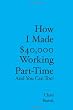 How I Made $40,000 Working Part-Time: And You Can Too