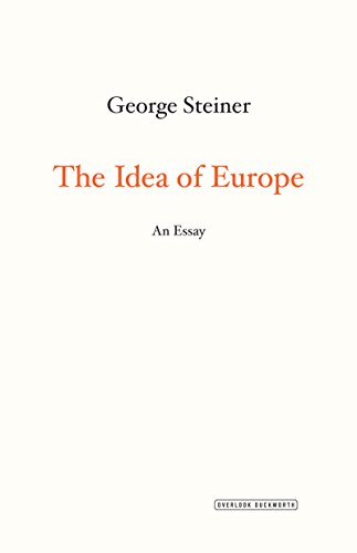 The Idea of Europe: An Essay, by George Steiner The Idea of Europe: An Essay, by George Steiner