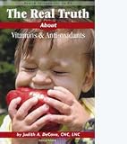 The Real Truth about Vitamins and Anti-Oxidants