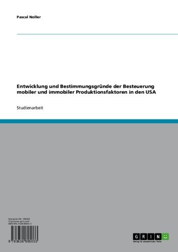 Entwicklung und Bestimmungsgründe der Besteuerung mobiler und immobiler Produktionsfaktoren in den USA (German Edition)