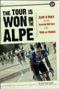 The Tour is Won on the Alpe: Alpe D'Huez and the Classic Battles of the Tour De France (Photography)