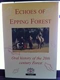 Echoes of Epping Forest : oral history of the 20th century forest