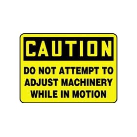 CAUTION DO NOT ATTEMPT TO ADJUST MACHINERY WHILE IN MOTION 10" x 14" Aluminum Sign