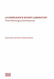 Le Corbusiers Secret Laboratory: From Painting to Architecture