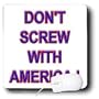 Sayings - DONT SCREW WITH AMERICA - Mouse Pads