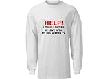 HELP! I THINK I MAY BE IN LOVE WITH MY BIG SCREEN TV Adult Long Sleeve T-Shirt WHITE LARGE