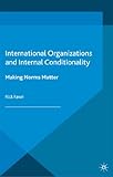 International organizations and internal conditionality : making norms matter