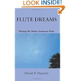 Flute Dreams: Playing the Native American Flute by Daniel Paquette