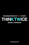 Think Twice: Harnessing the Power of Counterintuition 31t LldpmGL. SL160 Think Twice: Harnessing the Power of Counterintuition