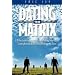 The Dating Matrix -A 28 Day Comprehensive Manual For Approaching, Initiating and Creating Romantic Relationships with Women You Desire