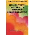 Health, Youth, and Beauty Through Color Breathing by Linda Clark and Yvonne Martine