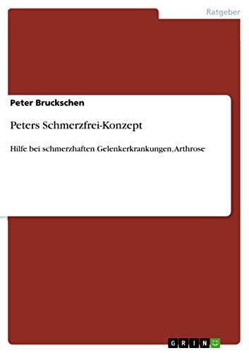 Peters Schmerzfrei-Konzept: Hilfe bei schmerzhaften Gelenkerkrankungen, Arthrose (German Edition)
