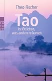 Tao hei&szlig;t leben, was andere tr&auml;umen - Theo Fischer