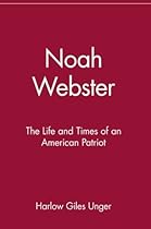Noah Webster: The Life and Times of an American Patriot