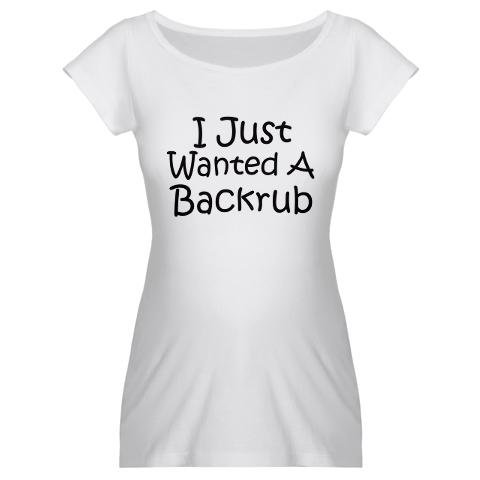31tDNNHJvXL I Just Wanted A Back Rub Funny Maternity TShirt by CafePress = Nerdy TShirt