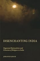 Disenchanting India: Organized Rationalism and Criticism of Religion in India Disenchanting India: Organized Rationalism and Criticism of Religion in India