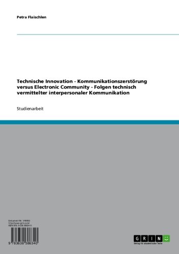 Technische Innovation - Kommunikationszerstörung versus Electronic Community - Folgen technisch vermittelter interpersonaler Kommunikation (German Edition)