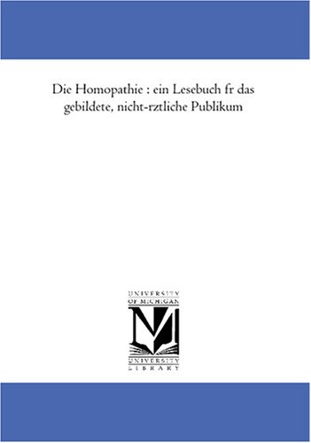 Die Homoeopathie : ein Lesebuch fuer das gebildete, nicht-aerztliche Publikum