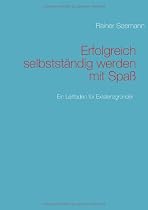 Erfolgreich selbstständig werden mit Spaß: Ein Leitfaden für Existenzgründer