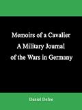 Memoirs of a Cavalier A Military Journal of the Wars in Germany, and the Wars in England. From the Year 1632 to the Year 1648.