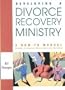 Developing a Divorce Recovery Ministry: A How-To-Manual Includes a Complete Divorce Recovery Workshop
