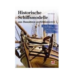 Historische Schiffsmodelle aus Baus�tzen perfektionieren: Grundlagen - Detaillierung - Bautipps