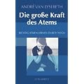 Die gro�e Kraft des Atems: Richtig atmen lernen durch Yoga