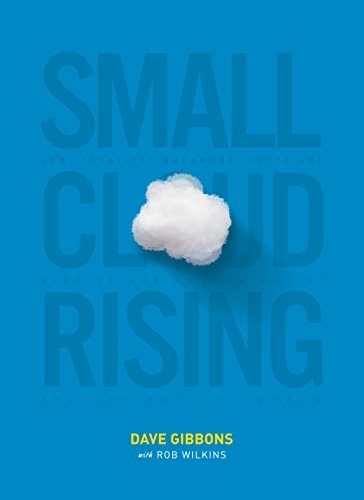 Small Cloud Rising: How Creatives, Dreamers, Poets, and Misfits Are Awakening the Ancient Future Church Paperback - Unabridged, 2015