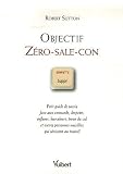 Objectif Z�ro-sale-con : Petit guide de survie face aux connards, despotes, enflures, harceleurs, trous du cul et autres personnes nuisibles qui s�vissent au travail