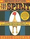 Improvisation for the Spirit: Live a More Creative, Spontaneous, and Courageous Life Using the Tools of Improv Comedy