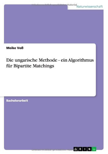 Die ungarische Methode - ein Algorithmus für Bipartite Matchings (German Edition)