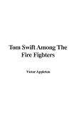 Tom Swift Among the Fire Fighters