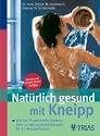 Nat&uuml;rlich gesund mit Kneipp: Wie Sie fit und sch&ouml;n bleiben: &uuml;ber 60 einfache Wasser-Anwendungen f&uuml;r Ihr Wohlbefinden