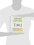 Taking Control of TMJ: Your Total Wellness Program for Recovering from Temporomandibular Joint Pain, Whiplash, Fibromyalgia, and Related Disorders