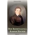 Der Kriminalfall Kaspar Hauser